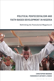 Buy Political Pentecostalism and Faith-Based Development in Nigeria: Rethinking the Postcolonial Megachu
