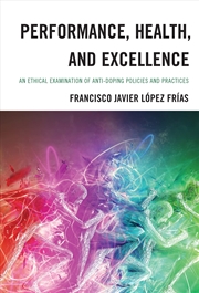 Buy Performance, Health, and Excellence: An Ethical Examination of Anti-Doping Policies and Practices