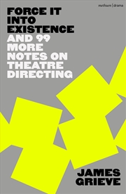 Buy Force It Into Existence: And 99 More Notes On Theatre Directing