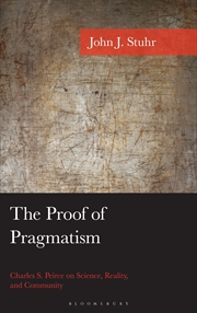 Buy The Proof of Pragmatism: Charles S. Peirce on Science, Reality, and Community