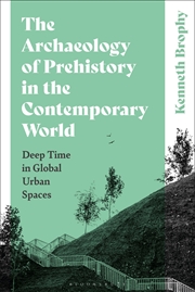 Buy The Archaeology of Prehistory in the Contemporary World: Deep Time in Global Urban Spaces