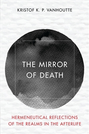 Buy The Mirror of Death: Hermeneutical Reflections of the Realms in the Afterlife