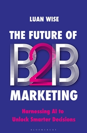 Buy The Future of B2B Marketing: Harnessing AI to unlock smarter decisions