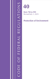 Buy Code of Federal Regulations, Title 40 Protection of Environment 790-999, Revised as of July 1, 2025