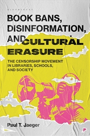 Buy Book Bans, Disinformation, and Cultural Erasure: The Censorship Movement in Libraries, Schools, and