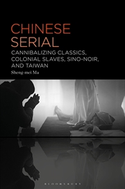 Buy Chinese Serial: Cannibalizing Classics, Colonial Slaves, Sino-Noir, andTaiwan