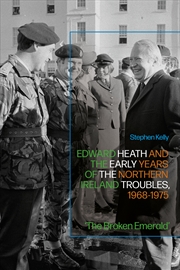 Buy Edward Heath and the Early Years of the Northern Ireland Troubles, 1968-1975: 'The Broken Emerald'