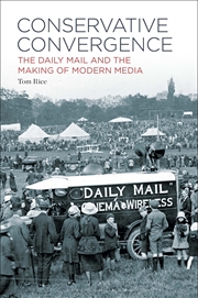 Buy Conservative Convergence: The Daily Mail and the Making of Modern Media