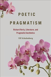 Buy Poetic Pragmatism: Richard Rorty, Literature, and Pragmatist Aesthetics