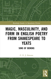 Buy Magic, Masculinity, and Form in English Poetry from Shakespeare to Yeats