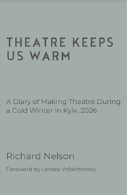 Buy Theatre Keeps Us Warm - A Diary Of Making Theatre During A Cold Winter In Kyiv, 2026