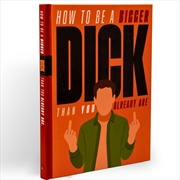 Buy How To Be A Bigger Dick Than You Already Are