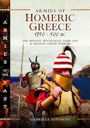Buy Armies Of Homeric Greece, 1750 To 500 Bc: The Minoan, Mycenaean, Dark Age And Archaic Greek Periods