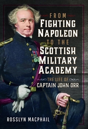 Buy From Fighting Napoleon To The Scottish Military Academy: The Life Of Captain John Orr