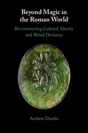 Buy Beyond Magic in the Roman World : Reconstructing Cultural Alterity and Ritual Deviance