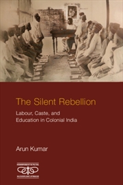 Buy The Silent Rebellion : Labour, Caste, and Education in Colonial India