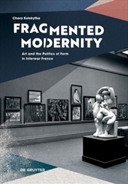 Buy Fragmented Modernity : Art and the Politics of Form in Interwar France