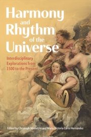 Buy Harmony and Rhythm of the Universe : Interdisciplinary Explorations from 1500 to the Present