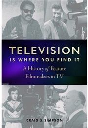 Buy Television Is Where You Find It : A History of Feature Filmmakers in TV