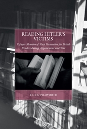 Buy Reading Hitler’s Victims : Refugee Memoirs of Nazi Persecution for British Readers during Appeasemen