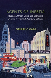 Buy Agents of Inertia : Business, Urban Crisis, and Economic Decline in Twentieth-Century Calcutta