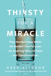 Buy Thirsty for a Miracle : They Needed Clean Water. He Needed True Purpose. An Inspiring Story of Hope 
