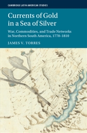 Buy Currents of Gold in a Sea of Silver : War, Commodities, and Trade Networks in Northern South America