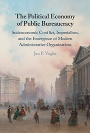 Buy The Political Economy of Public Bureaucracy : Socioeconomic Conflict, Imperialism, and the Emergence