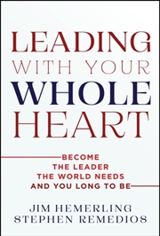 Buy Leading With Your Whole Heart : Become the Leader the World Needs and You Long to Be