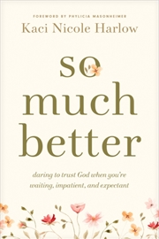 Buy So Much Better : Daring to Trust God When You're Waiting, Impatient, and Expectant
