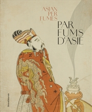 Buy Parfums d’Asie | Scents of Asia : Traditional Olfactory Cultures from China to India