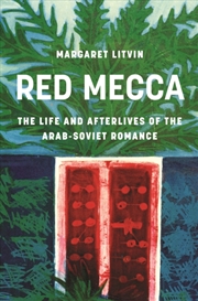 Buy Red Mecca : The Life and Afterlives of the Arab-Soviet Romance