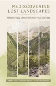 Buy Rediscovering Lost Landscapes : Topographical Art in north-west Italy, 1800-1920