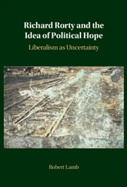 Buy Richard Rorty and the Idea of Political Hope : Liberalism as Uncertainty