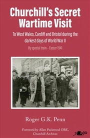 Buy Churchill's Secret Wartime Visit : To west Wales, Cardiff and Bristol during the darkest days of Wor