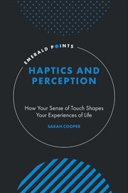 Buy Haptics and Perception : How Your Sense of Touch Shapes Your Experiences of Life