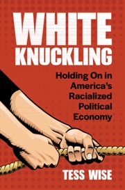 Buy White Knuckling : Holding On in America's Racialized Political Economy