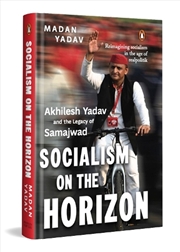 Buy Socialism on the Horizon : Akhilesh Yadav and the Legacy of Samajwad