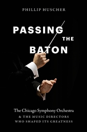 Buy Passing the Baton : The Chicago Symphony Orchestra and the Music Directors Who Shaped Its Greatness