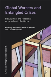 Buy Global Workers and Entangled Crises : Biographical and Relational Approaches to Resilience