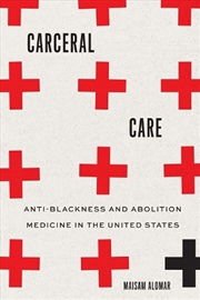 Buy Carceral Care : Anti-Blackness and Abolition Medicine in the United States