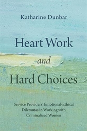 Buy Heart Work and Hard Choices : Service Providers' Emotional-Ethical Dilemmas in Working with Criminal