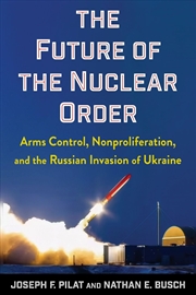 Buy The Future of the Nuclear Order : Arms Control, Nonproliferation, and the Russian Invasion of Ukrain