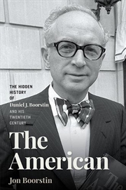 Buy The American : The Hidden History of Daniel J. Boorstin and His Twentieth Century