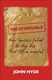 Buy Indefensible : How Lawyers Failed to Stop the Post Office Scandal