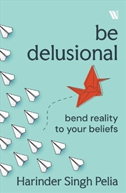 Buy Be Delusional : Bend Reality to your beliefs