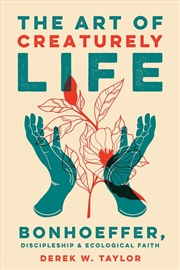 Buy The Art of Creaturely Life : Bonhoeffer, Discipleship, and Ecological Faith