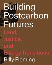 Buy Building Postcarbon Futures : Land, Justice, and Energy Transitions
