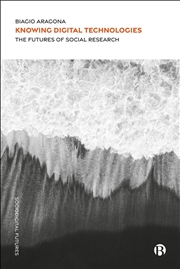 Buy Knowing Digital Technologies : The Futures of Social Research