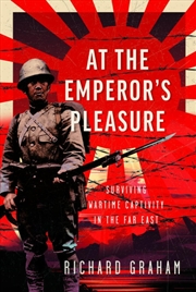 Buy At The Emperor's Pleasure: Surviving Wartime Captivity In The Far East